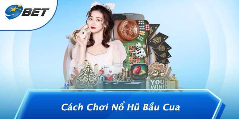 Cách Chơi Nổ Hũ Bầu Cua