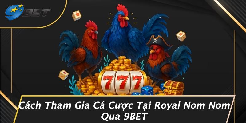 Cách Tham Gia Cá Cược Tại Royal Nom Nom Qua 9BET