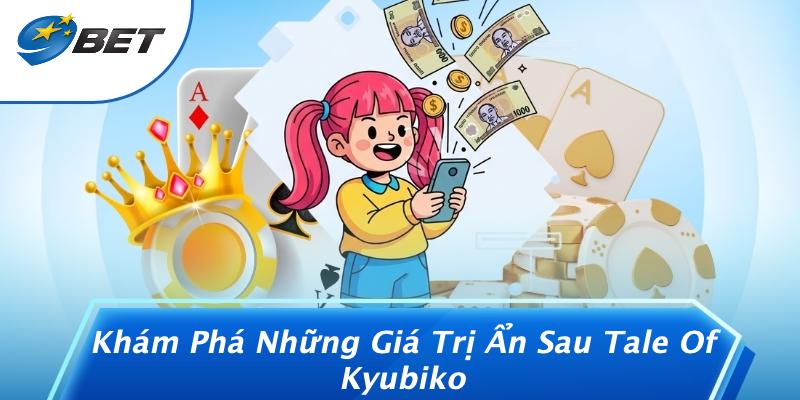 Khám Phá Những Giá Trị Ẩn Sau Tale Of Kyubiko