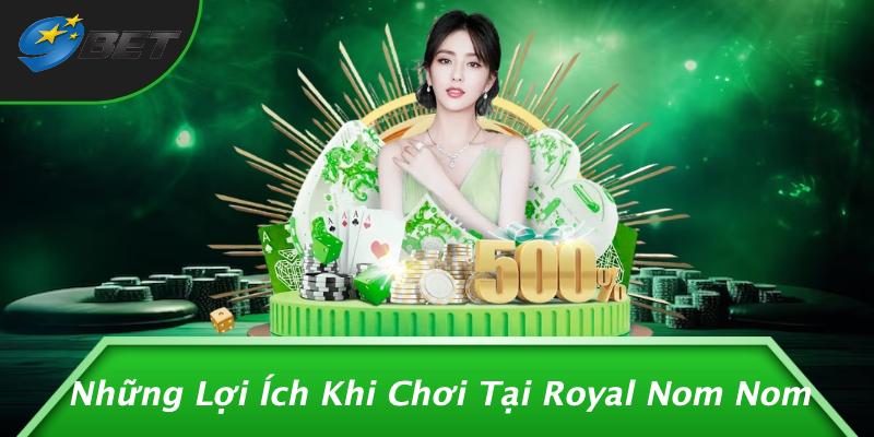 Những Lợi Ích Khi Chơi Tại Royal Nom Nom
