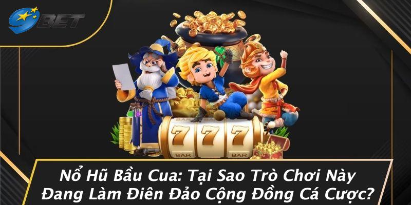 Nổ Hũ Bầu Cua: Tại Sao Trò Chơi Này Đang Làm Điên Đảo Cộng Đồng Cá Cược?