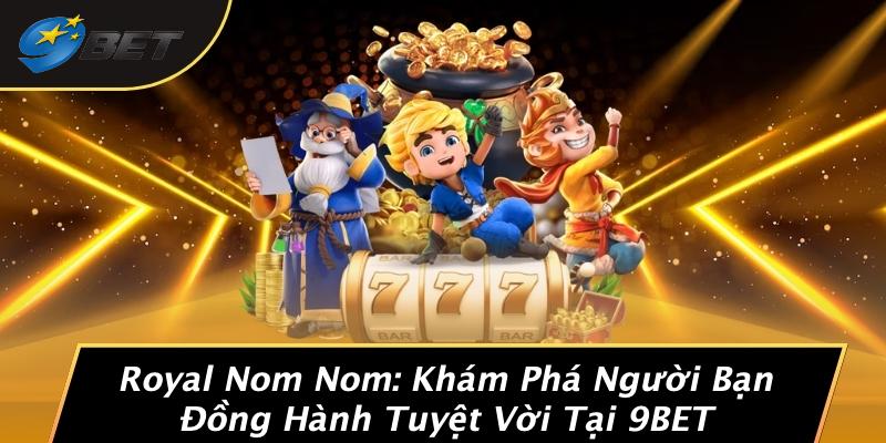 Royal Nom Nom: Khám Phá Người Bạn Đồng Hành Tuyệt Vời Tại 9BET