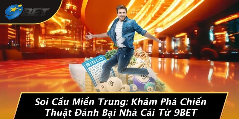 Soi Cầu Miền Trung: Khám Phá Chiến Thuật Đánh Bại Nhà Cái Từ 9BET