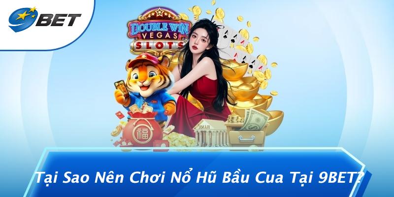 Tại Sao Nên Chơi Nổ Hũ Bầu Cua Tại 9BET?