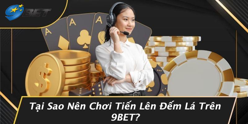 Tại Sao Nên Chơi Tiến Lên Đếm Lá Trên 9BET?