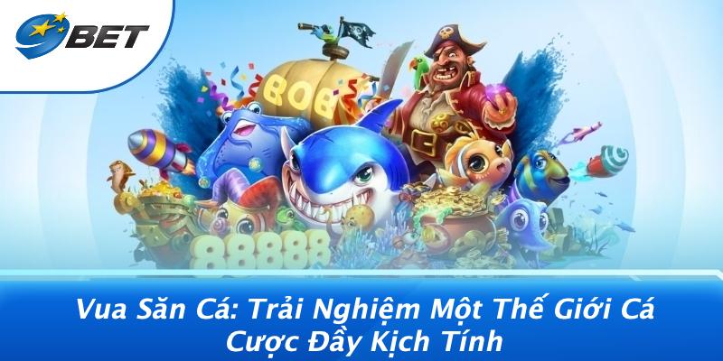 Vua Săn Cá: Trải Nghiệm Một Thế Giới Cá Cược Đầy Kịch Tính