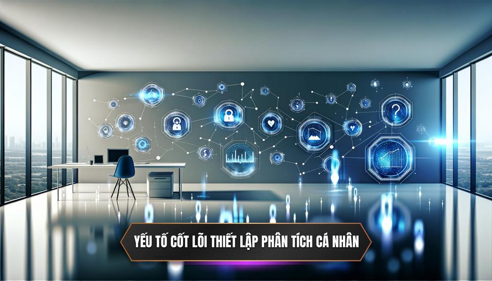 Các Yếu Tố Cốt Lõi Để Thiết Lập Hệ Thống Phân Tích Cá Nhân Của Bạn