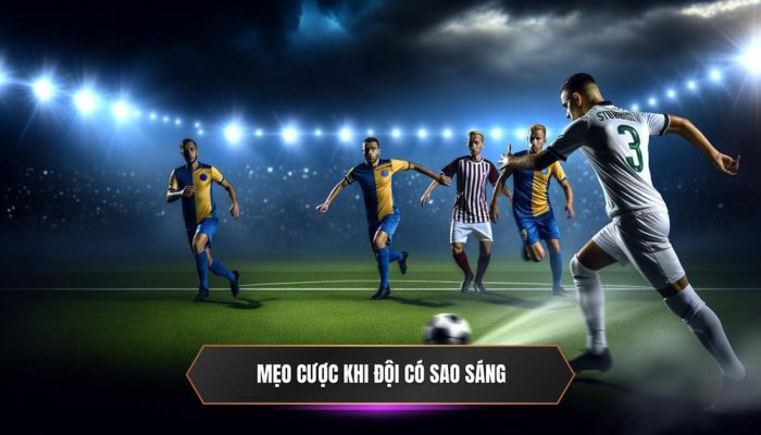 Mẹo cược khi đội có sao sáng
